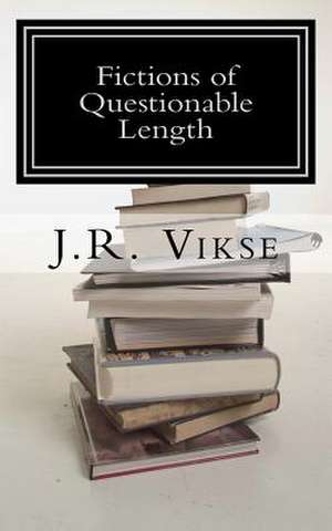 Fictions of Questionable Length de J. R. Vikse