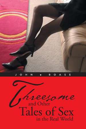 Threesome and Other Tales of Sex in the Real World de John Boase