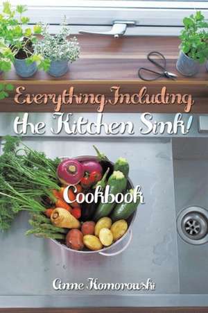 Everything Including the Kitchen Sink! de Anne Komorowski