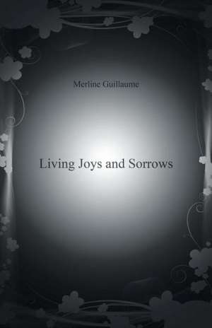 Living Joys and Sorrows de Merline Guillaume