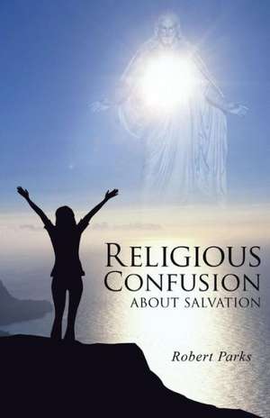 Religious Confusion about Salvation de Robert Parks