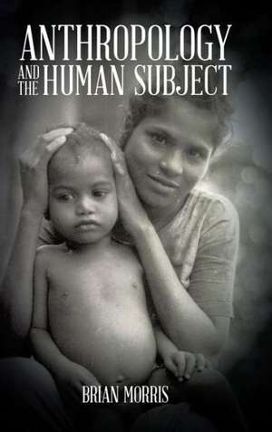 Anthropology and the Human Subject de Brian Morris