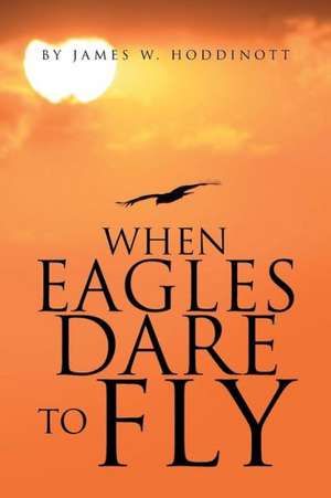 When Eagles Dare to Fly de James W. Hoddinott