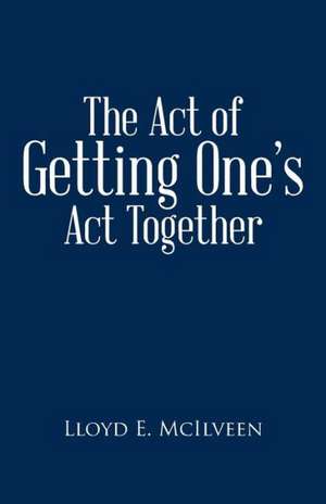 The Act of Getting One's ACT Together de Lloyd E. McIlveen