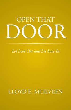 Open That Door: Let Love Out and Let Love in de Lloyd E. McIlveen