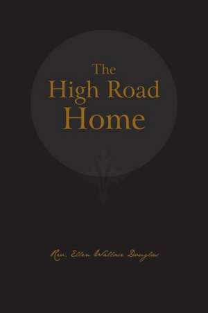 The High Road Home de Rev Ellen Wallace Douglas