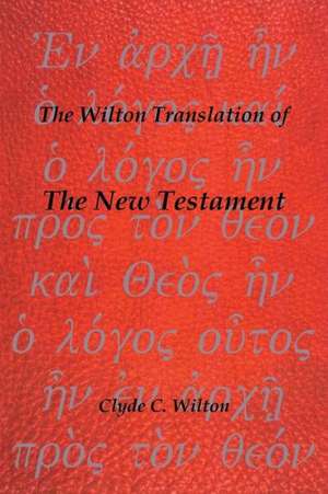 The Wilton Translation of the New Testament de Clyde C. Wilton