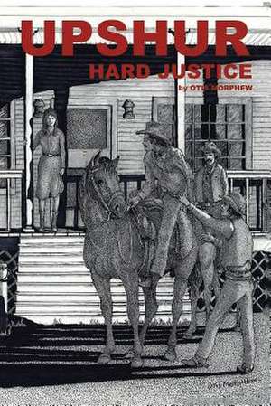 Upshur Hard Justice de Otis Morphew