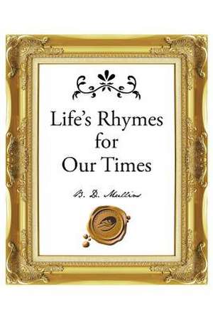 Life's Rhymes for Our Times de B. D. Mullins