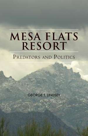 Mesa Flats Resort Predators and Politics de George T. Lindsey