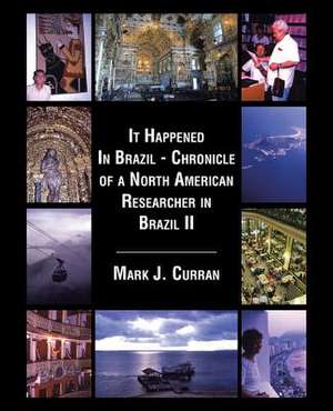 It Happened in Brazil - Chronicle of a North American Researcher in Brazil II de Mark J. Curran