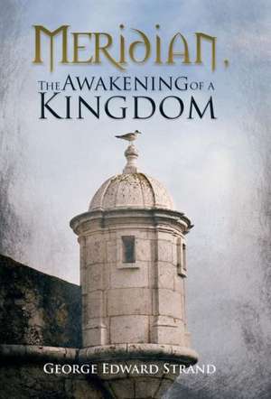 Meridian, the Awakening of a Kingdom de George Edward Strand