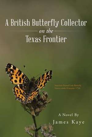 A British Butterfly Collector on the Texas Frontier de James Kaye