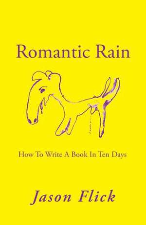 Romantic Rain: How to Write a Book in Ten Days de Jason Flick