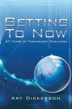 Getting to Now: 67 Years of Technology Evolution de Art Dickerson