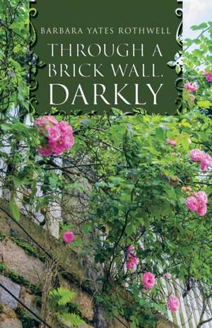 Through a Brick Wall, Darkly de Barbara Yates Rothwell