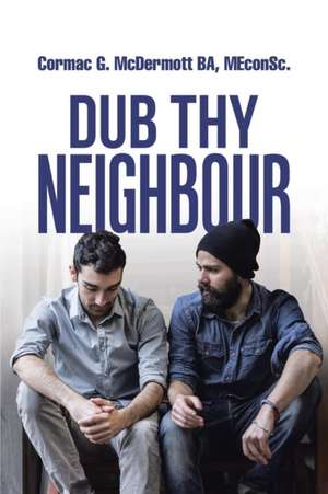 Dub Thy Neighbour de Cormac G. McDermott BA MEconSc.