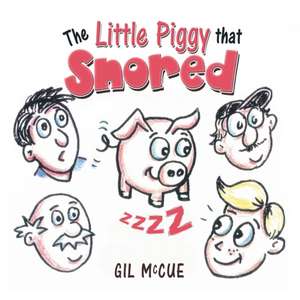 The Little Piggy That Snored de Gil McCue