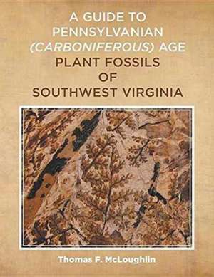 A Guide to Pennsylvanian (Carboniferous) Age Plant Fossils of Southwest Virginia de Thomas F. McLoughlin