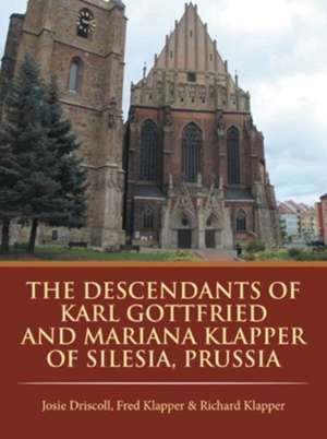 The Descendants of Karl Gottfried and Mariana Klapper of Silesia, Prussia de Fred Richard Josie