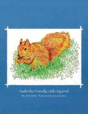 Sadie the Friendly Little Squirrel de Jack Griner