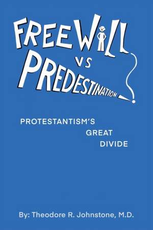 Free Will Vs Predestination de Theodore R. Johnstone M. D.