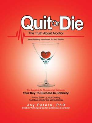 Quit or Die the Truth About Alcohol de Joy Peters