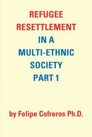 Refugee Resettlement in a Multi-Ethnic Society Part 1 by Felipe Cofreros Ph.D. de Felipe Cofreros