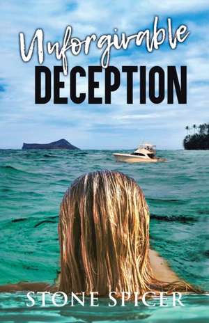 Unforgivable Deception de Stone Spicer