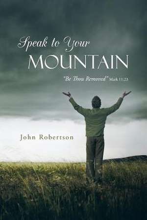 Speak to Your Mountain de John Robertson