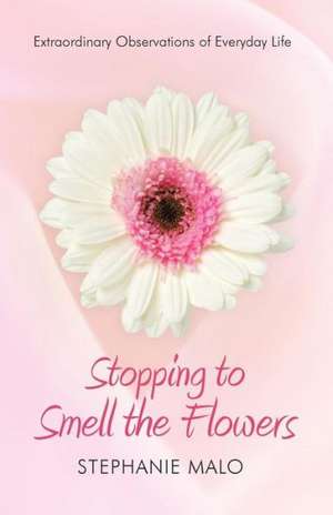 Stopping to Smell the Flowers de Stephanie Malo