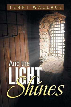 And the Light Shines de Terri Wallace