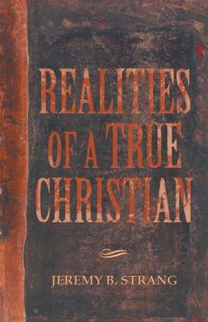 Realities of a True Christian de Jeremy B. Strang