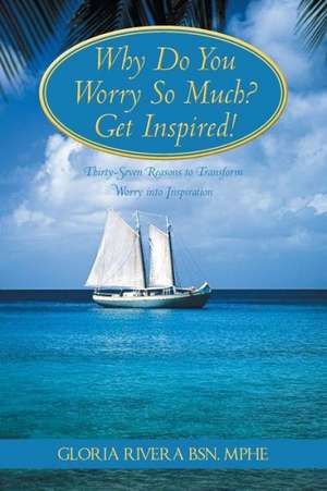 Why Do You Worry So Much? Get Inspired! de Gloria Rivera