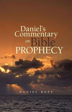 Daniel's Commentary on Bible Prophecy de Daniel Ropp