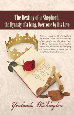 The Destiny of a Shepherd, the Dynasty of a King, Overcome by His Love de Youlanda Washington