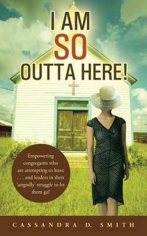 I Am So Outta Here! de Cassandra D. Smith