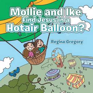 Mollie and Ike Find Jesus in a Hotair Balloon? de Regina Gregory