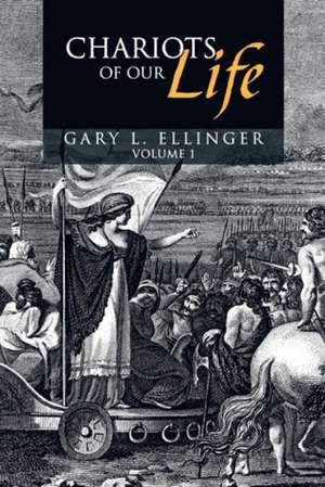 Chariots of Our Life de Gary L. Ellinger