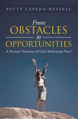 From Obstacles to Opportunities de Patty Cepeda-Russell