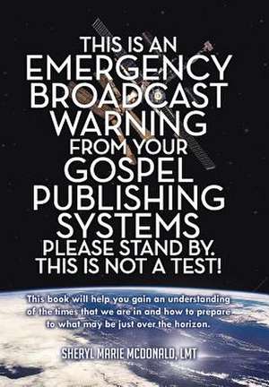 This Is an Emergency Broadcast Warning from Your Gospel Publishing Systems Please Stand By. This Is Not a Test! de Sheryl Marie McDonald Lmt