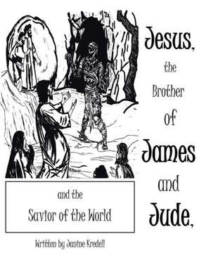 Jesus, the Brother of James and Jude, and the Savior of the World de Janine Kredell