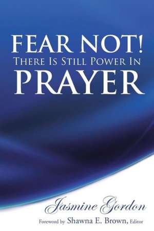 Fear Not! There Is Still Power in Prayer de Jasmine Gordon