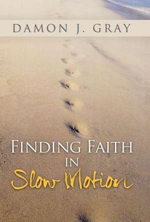 Finding Faith in Slow Motion de Damon J. Gray