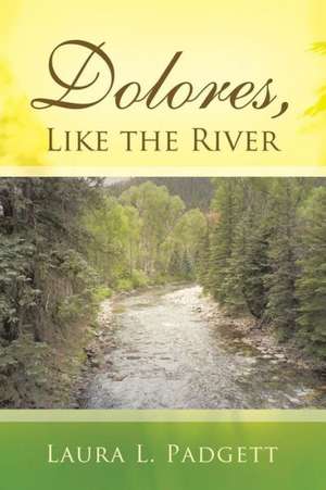 Dolores, Like the River de Laura L. Padgett