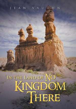 In the Land of No Kingdom There de Jean Vaughn