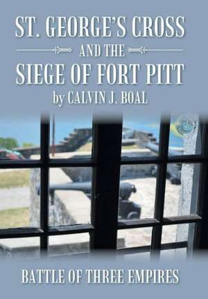 St. George's Cross and the Siege of Fort Pitt de Calvin J. Boal