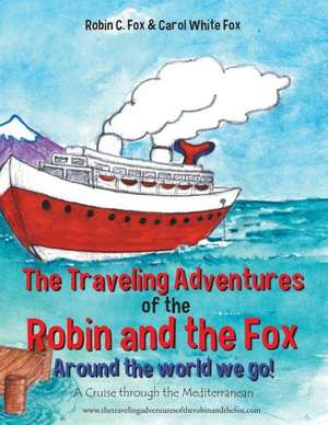 The Traveling Adventures of the Robin and the Fox Around the World We Go! de Robin C. Fox