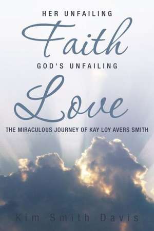 Her Unfailing Faith...God's Unfailing Love de Kim Smith Davis