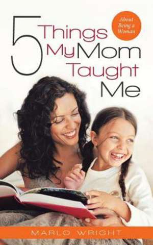 Five Things My Mom Taught Me de Marlo Wright